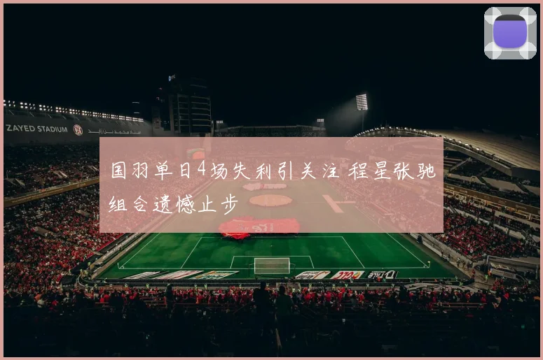 国羽单日4场失利引关注 程星张驰组合遗憾止步